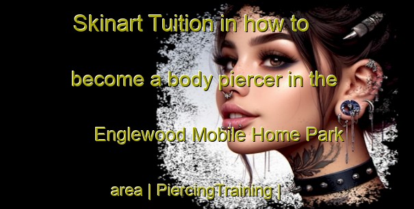 Skinart Tuition in how to become a body piercer in the Englewood Mobile Home Park area | PiercingTraining | PiercingClasses | SkinartTraining-United States
